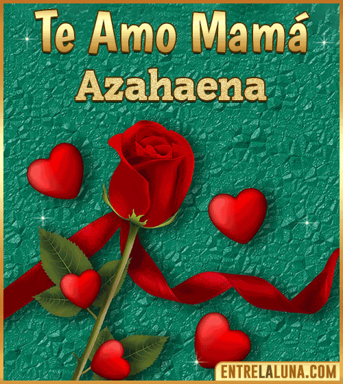Te amo mama Azahaena