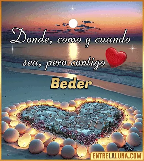 Donde, como y cuando sea, pero contigo amor Beder