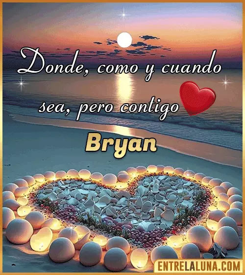 Donde, como y cuando sea, pero contigo amor Bryan