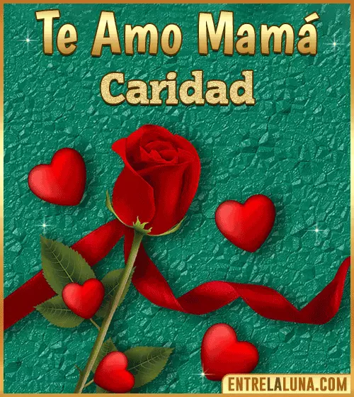 Te amo mama Caridad