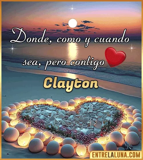 Donde, como y cuando sea, pero contigo amor Clayton