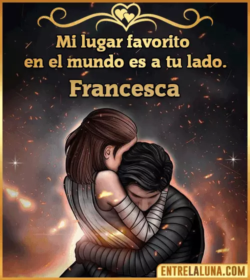 Mi lugar favorito en el mundo es a tu lado Francesca