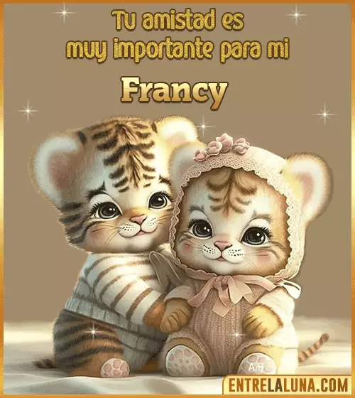 Tu amistad es muy importante para mi Francy