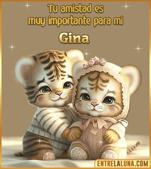Tu amistad es muy importante para mi Gina