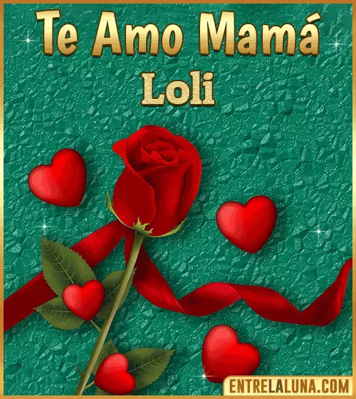 Te amo mama Loli