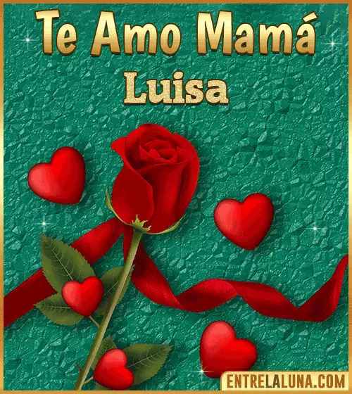 Te amo mama Luisa