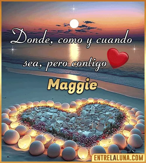 Donde, como y cuando sea, pero contigo amor Maggie