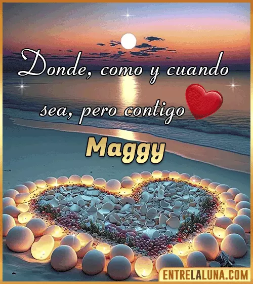 Donde, como y cuando sea, pero contigo amor Maggy