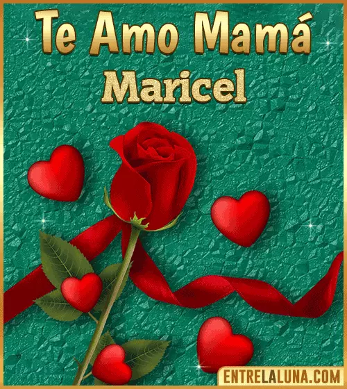 Te amo mama Maricel