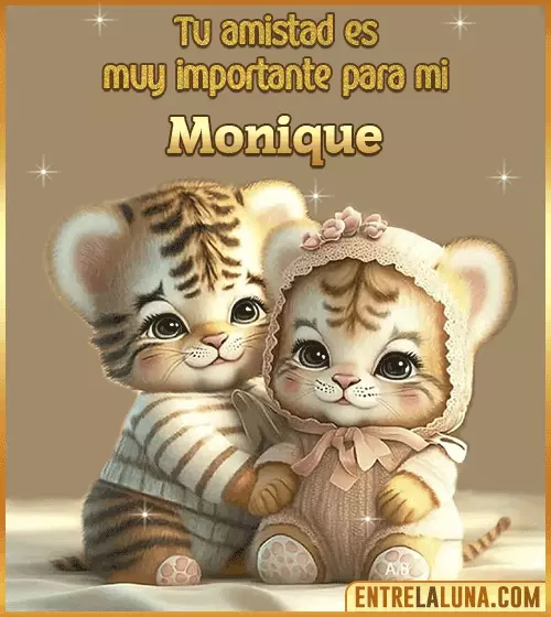 Tu amistad es muy importante para mi Monique